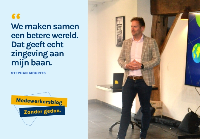“We maken samen een betere wereld. Dat geeft echt zingeving aan mijn baan.”